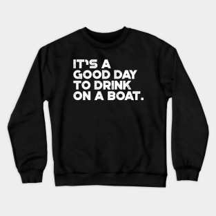 It's A Good Day To Drink On A Boat White Cruise Vacation Crewneck Sweatshirt